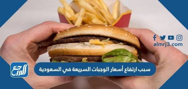 سبب ارتفاع أسعار الوجبات السريعة في السعودية 1 سبب ارتفاع أسعار الوجبات السريعة في السعودية