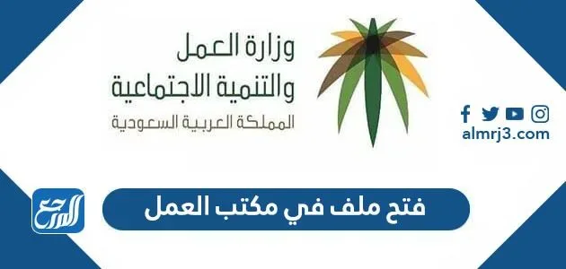 طريقة فتح ملف في مكتب العمل 1445 1 طريقة فتح ملف في مكتب العمل 1443