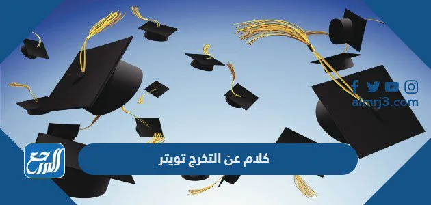 اجمل كلام عن التخرج تويتر وتغريدات مميزة للخريجين 2024 1 اجمل كلام عن التخرج تويتر وتغريدات مميزة للخريجين 2022