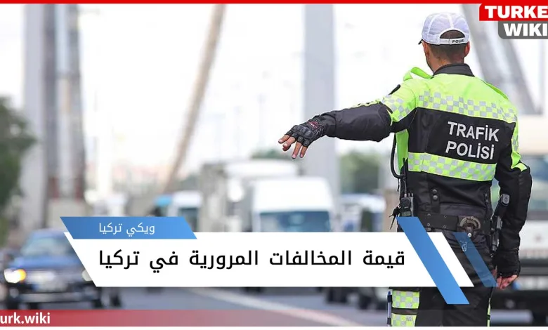معرفة قيمة المخالفات المرورية في تركيا 2024 1 معرفة قيمة المخالفات المرورية في تركيا
