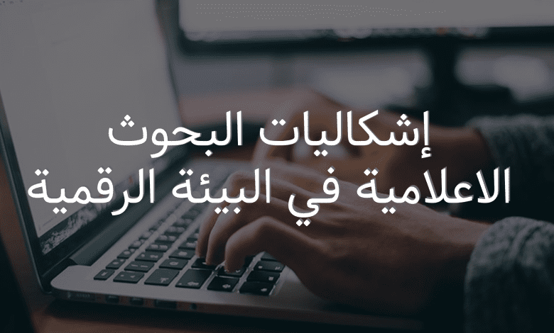 إشكاليات البحوث الاعلامية في البيئة الرقمية 1 إشكاليات البحوث الاعلامية في البيئة الرقمية