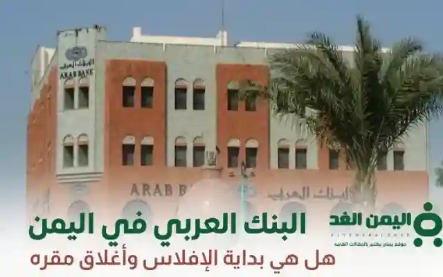البنك العربي في اليمن : إفلاس البنك بسبب المطالبات المتزايده