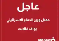 حقيقة مقتل رئيس الوزراء الإسرائيلي يوآف غالانت