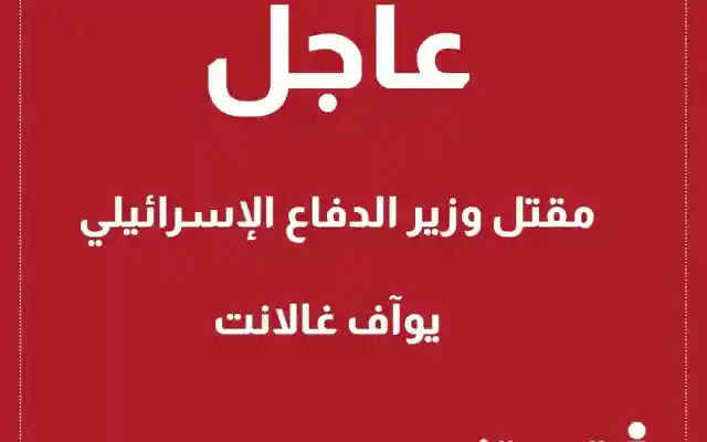 حقيقة مقتل رئيس الوزراء الإسرائيلي يوآف غالانت