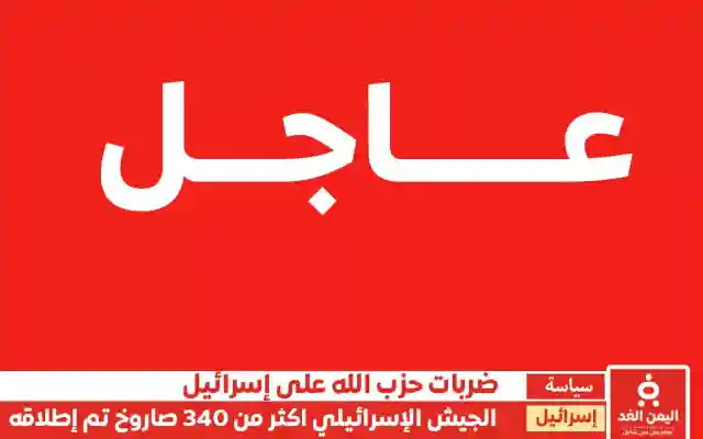 الجيش الإسرائيلي يعلن إطلاق أكثر من 340 صاروخًا من لبنان باتجاه إسرائيل