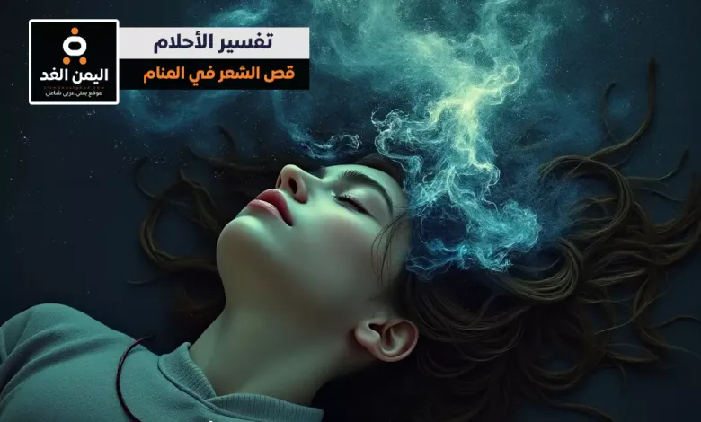 تفسير حلم قص الشعر لـ المتزوجة العزباء المطلقة إبن سيرين تفسير الأحلام 2025 1 alyemenalghad.com