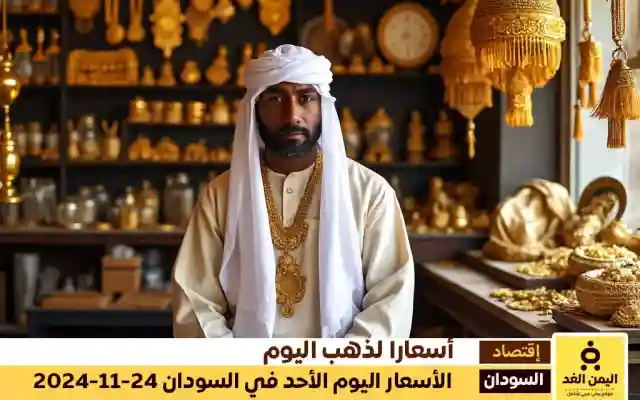 أسعار الذهب في السودان 24-11-2024 تحديث مباشر لأسعار الذهب اليوم الأحد