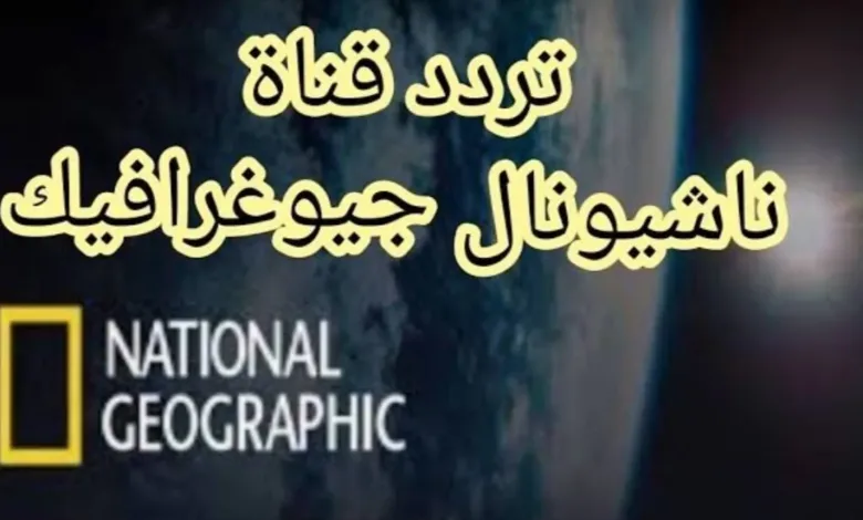 "عوالم خفية وأسرار تكشفها العدسة ... رحلة مثيرة مع تردد قناة ناشيونال جيوغرافيك في أعماق البحار وقمم الجبال وأبعد النجوم" 1 تردد قناة ناشيونال جيوغرافيك