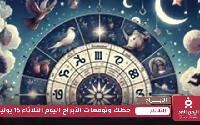 حظك وتوقعات الأبراج اليوم الثلاثاء 15 يوليو 2025