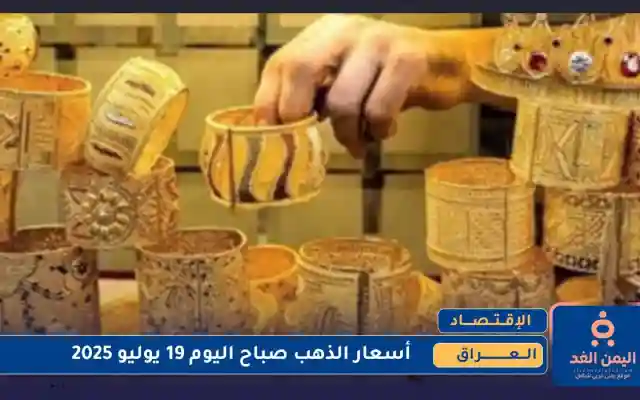 تغييرات في السوق : أسعار الذهب في العراق 19 يوليو 2025 صباح السبت