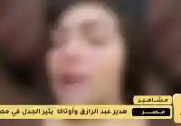 تحليل فيديو هدير عبد الرازق وأوتاكا يتصدر المشهد المصري