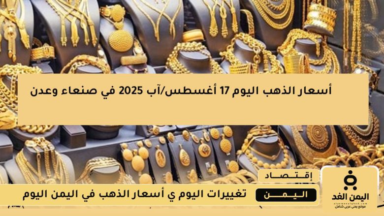 أسعار الذهب اليوم الأحد 17 أغسطس 2025 في صنعاء وعدن