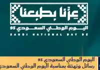 عبارات تهنئة رسائل اليوم الوطني السعودي 95 إحتفالات وشعار اليوم الوطني 2025 عزنا بطبعنا