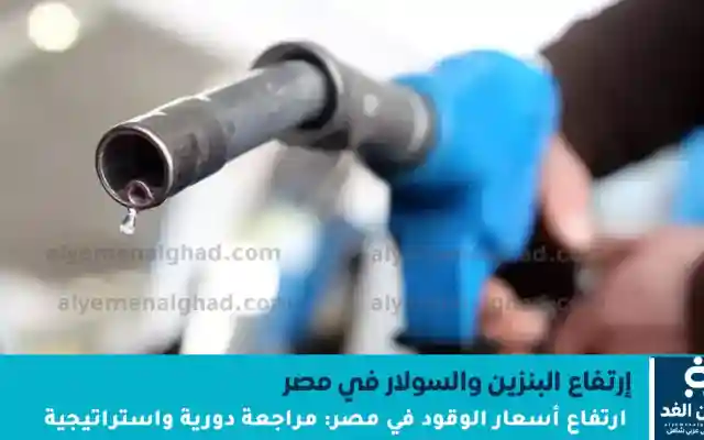 ارتفاع أسعار الوقود في مصر: مراجعة دورية واستراتيجية دعم مستمرة البنزين والسولار
