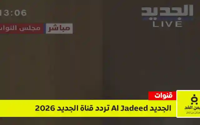 تردد قناة الجديد 2026 Al Jadeed الجديد على نايل سات وعرب سات.. إليك إحداثيات البث