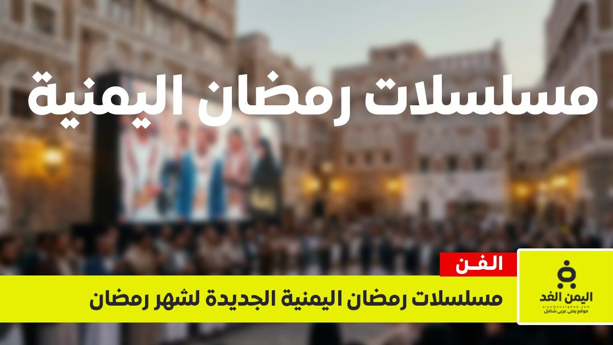 مسلسلات رمضان اليمنية 2026 تشتعل.. قائمة الأعمال المنتظرة والقنوات الناقلة 5 مسلسلات رمضان اليمنية 2026