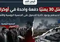مقتل 30 يمنياً في أوكرانيا بعد استقطابهم بوعود الجنسية الروسية والعمل.. تفاصيل صادمة تكشف المأساة